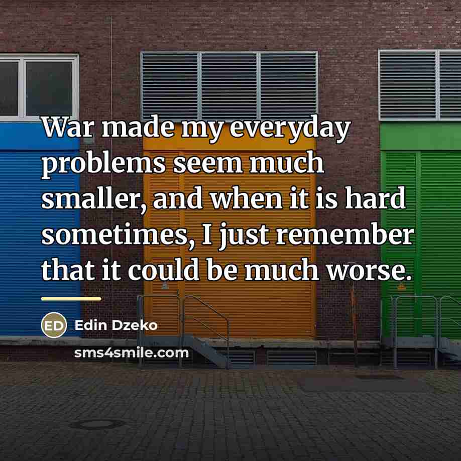 “War made my everyday problems seem much smaller, and when…” quote by Edin Dzeko