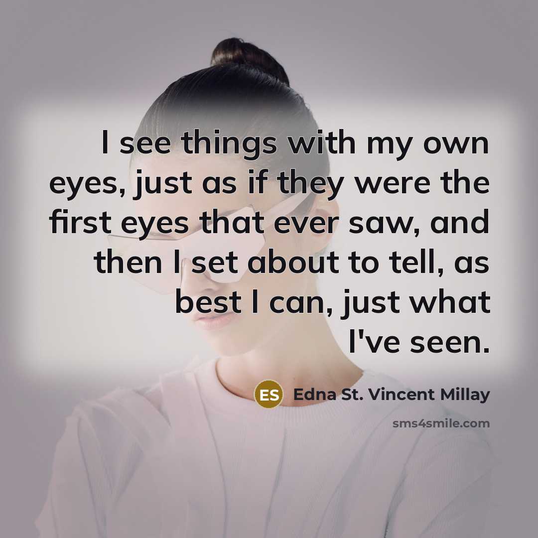 “I see things with my own eyes, just as if…” quote by Edna St. Vincent Millay