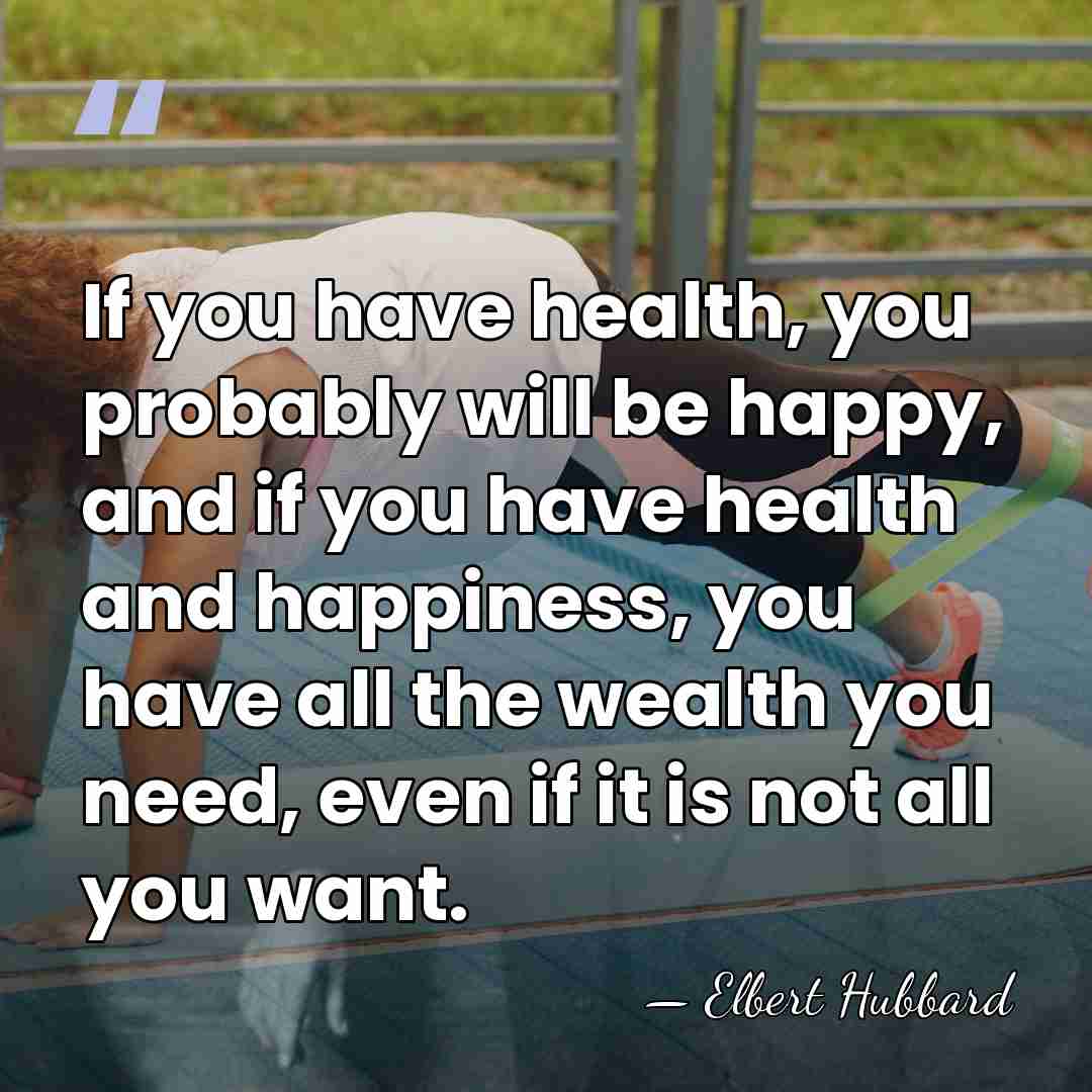If you have health, you probably will be happy, and if you&hellip; - Elbert Hubbard