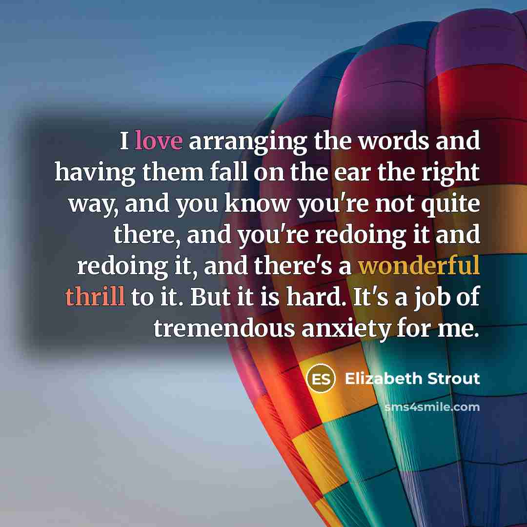 “I love arranging the words and having them fall on…” quote by Elizabeth Strout