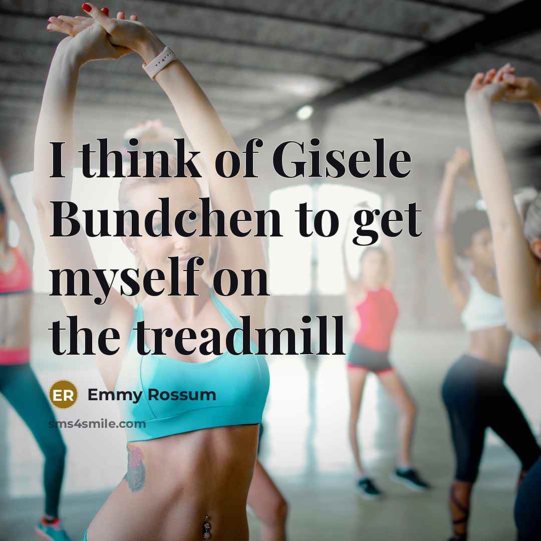 “I think of Gisele Bundchen to get myself on the treadmill” quote by Emmy Rossum