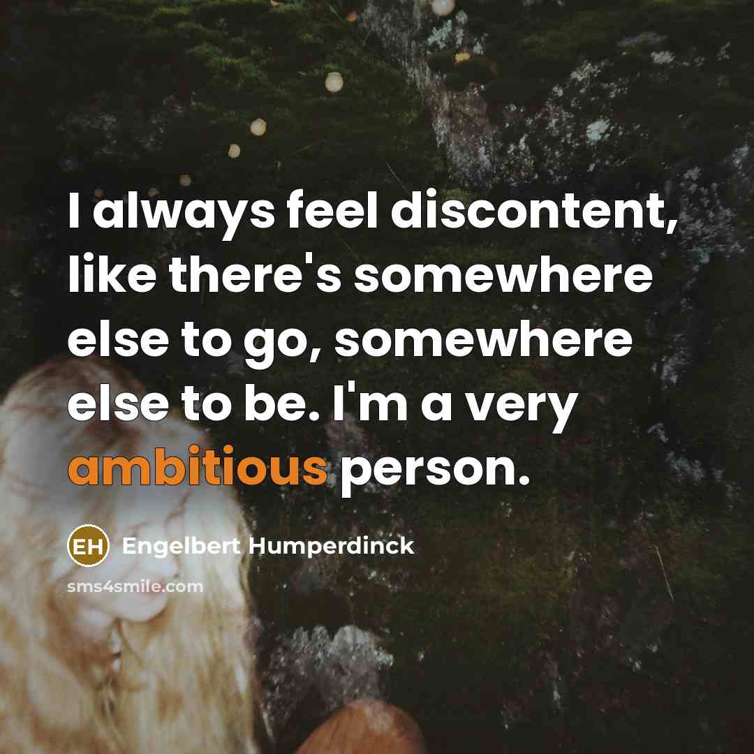 “I always feel discontent, like there's somewhere else to go,…” quote by Engelbert Humperdinck