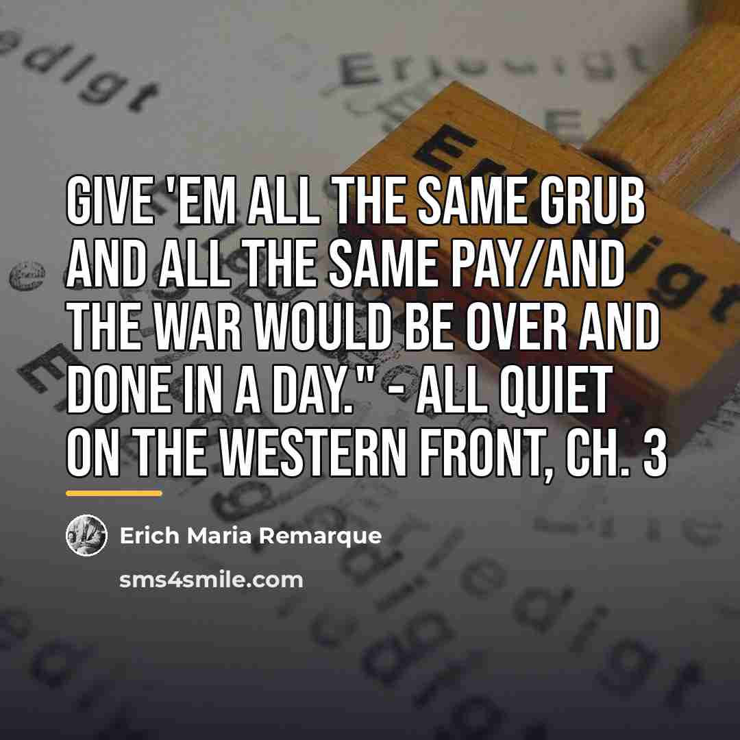 “Give 'em all the same grub and all the same…” quote by Erich Maria Remarque