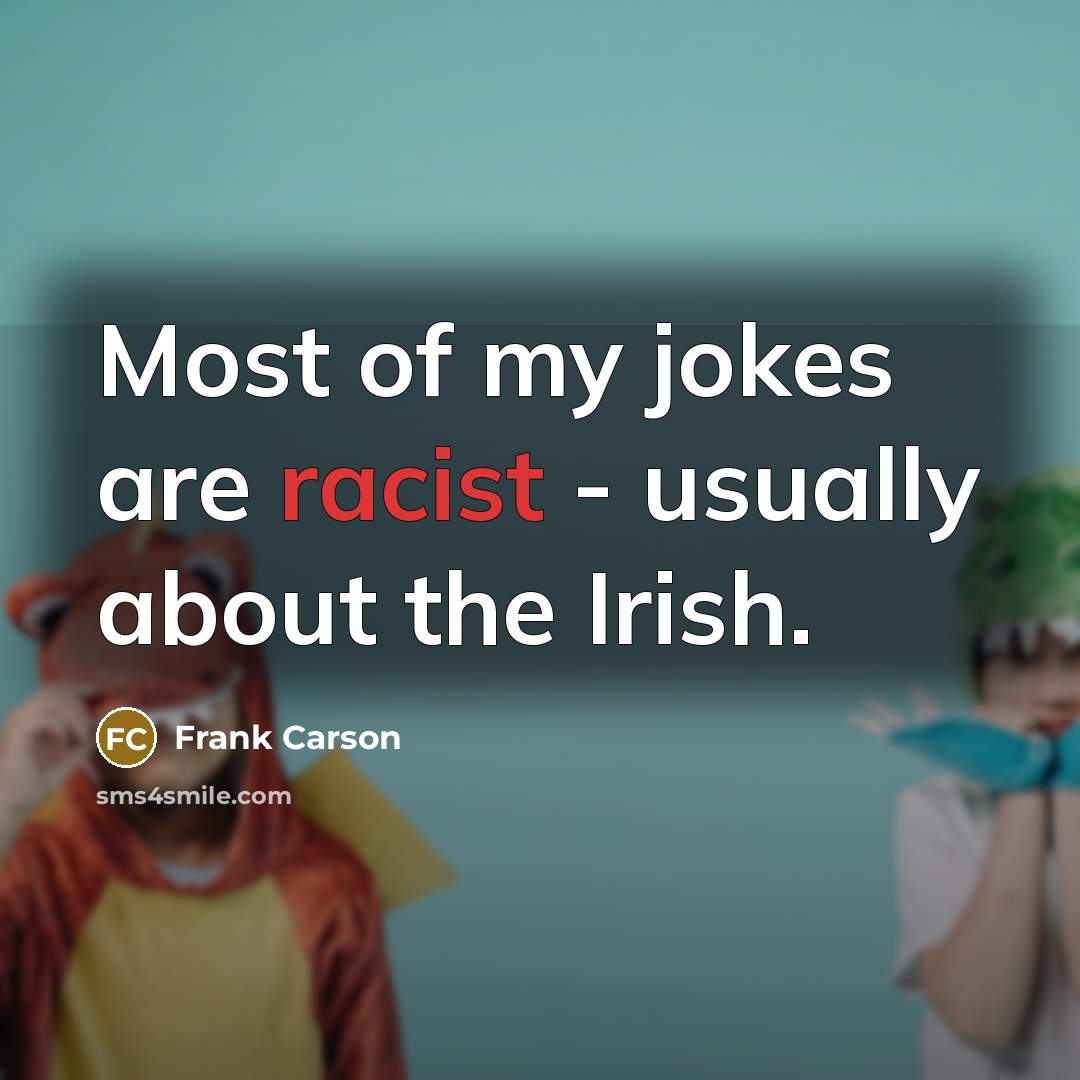 “Most of my jokes are racist - usually about the…” quote by Frank Carson