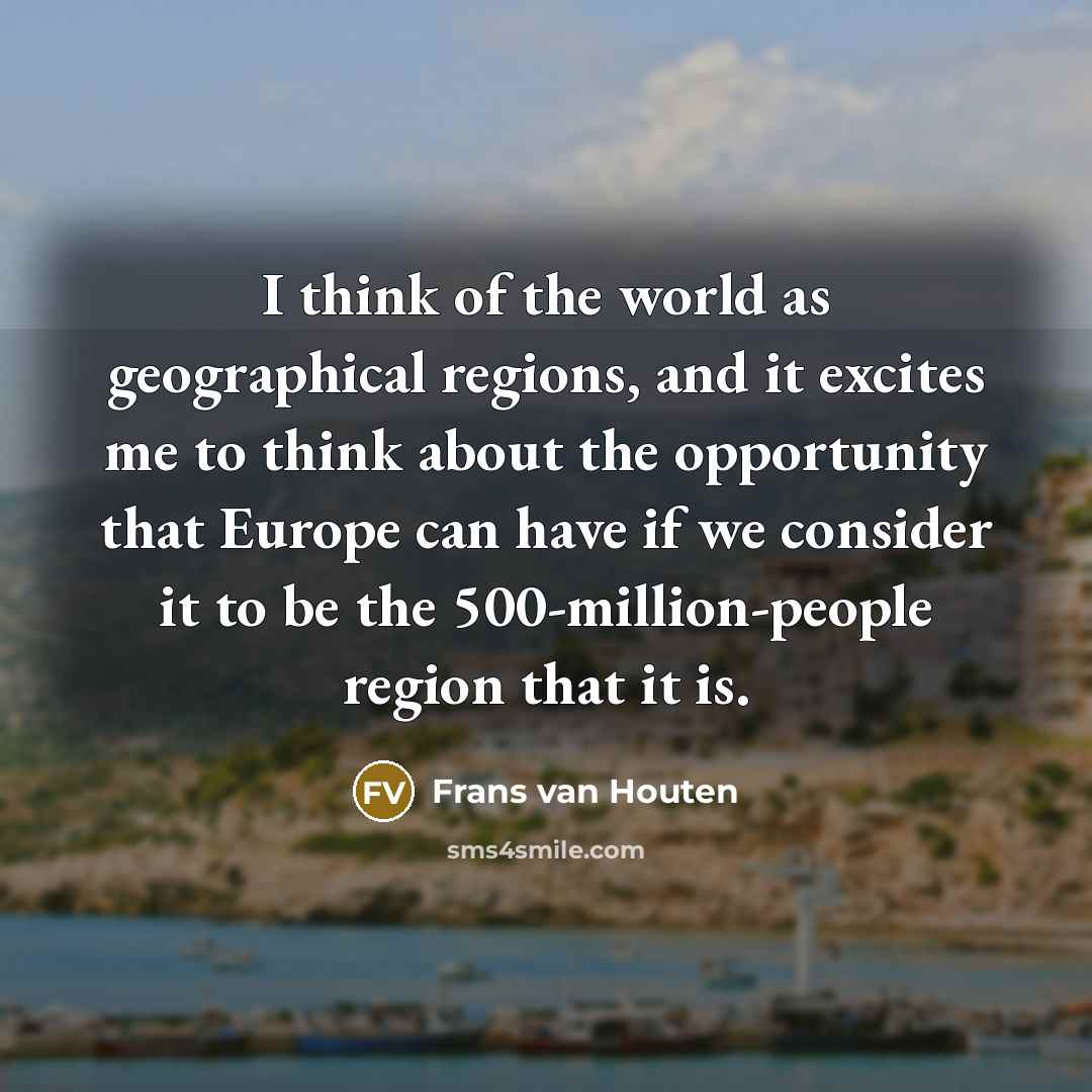 “I think of the world as geographical regions, and it…” quote by Frans van Houten