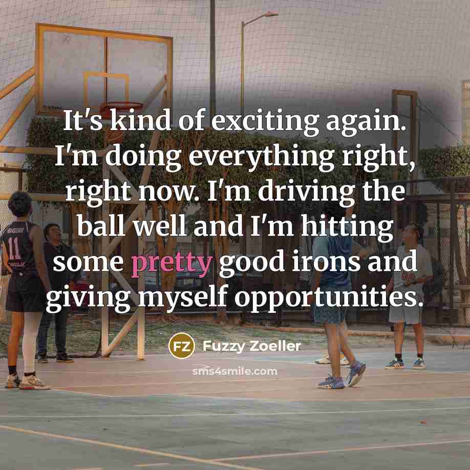 “It's kind of exciting again. I'm doing everything right, right…” quote by Fuzzy Zoeller