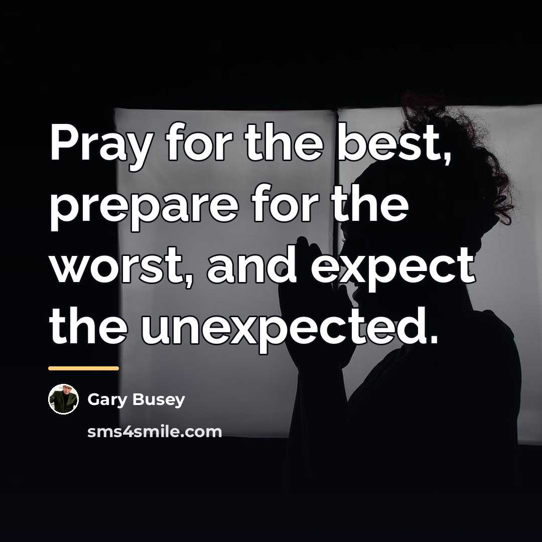 “Pray for the best, prepare for the worst, and expect…” quote by Gary Busey