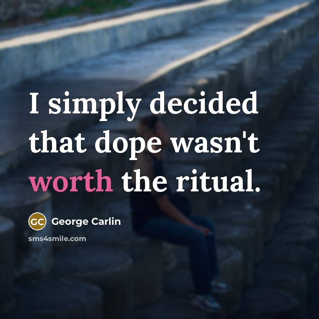 “I simply decided that dope wasn't worth the ritual.…” quote by George Carlin