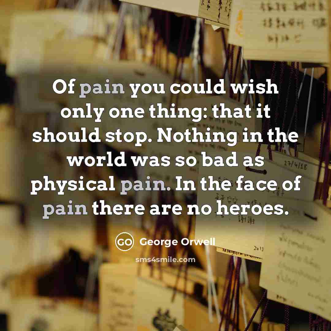 “Of pain you could wish only one thing: that it…” quote by George Orwell
