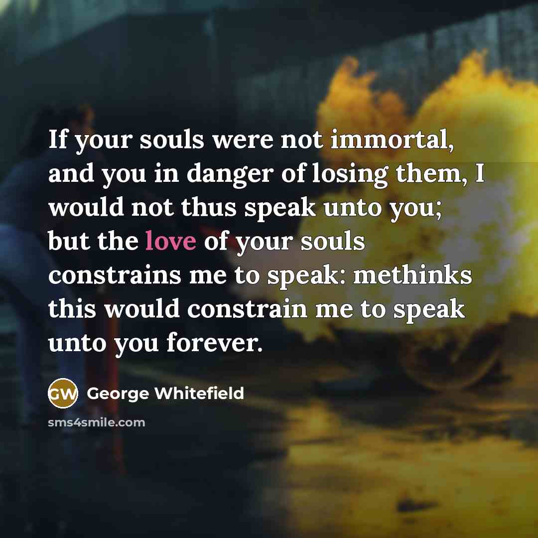 “If your souls were not immortal, and you in danger…” quote by George Whitefield