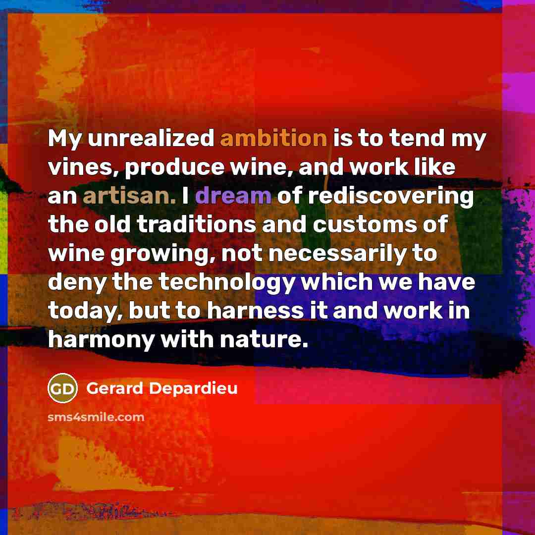 “My unrealized ambition is to tend my vines, produce wine,…” quote by Gerard Depardieu