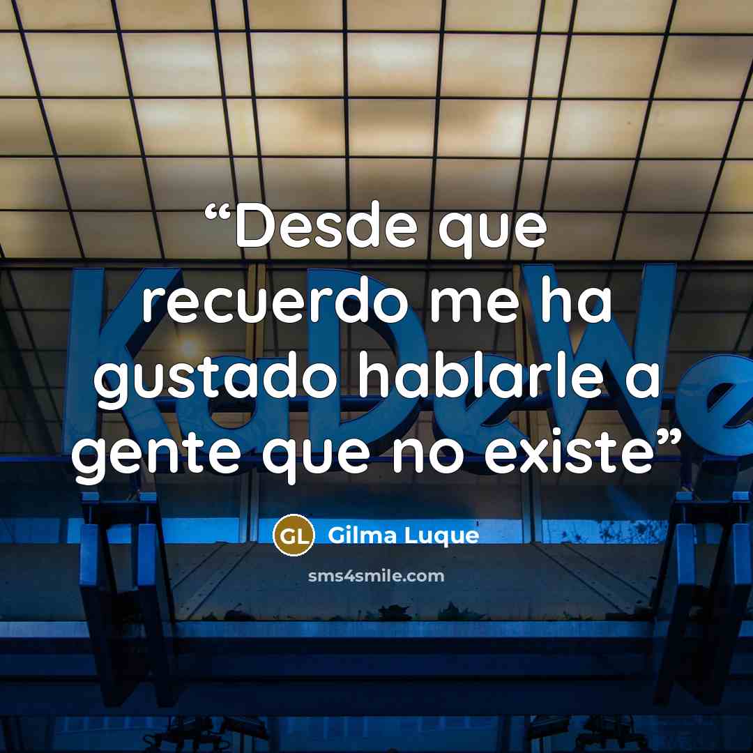“Desde que recuerdo me ha gustado hablarle a gente que no existe” quote by Gilma Luque