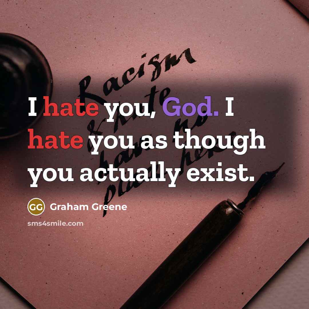 “I hate you, God. I hate you as though you…” quote by Graham Greene