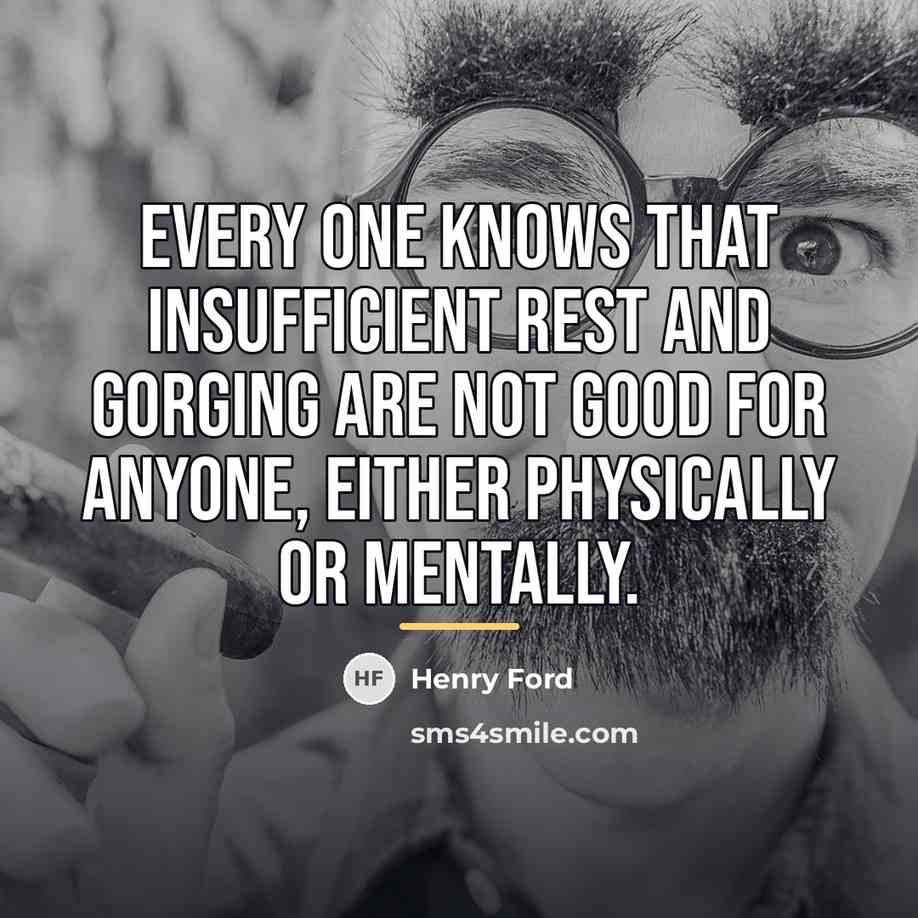 “Every one knows that insufficient rest and gorging are not…” quote by Henry Ford