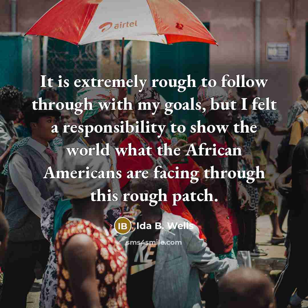 “It is extremely rough to follow through with my goals,…” quote by Ida B. Wells