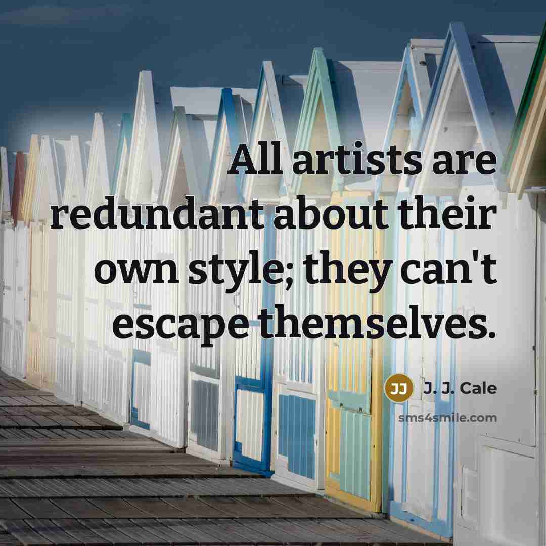 “All artists are redundant about their own style; they can't…” quote by J. J. Cale