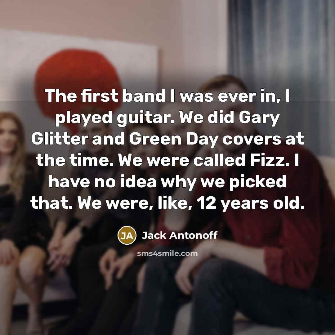 “The first band I was ever in, I played guitar.…” quote by Jack Antonoff