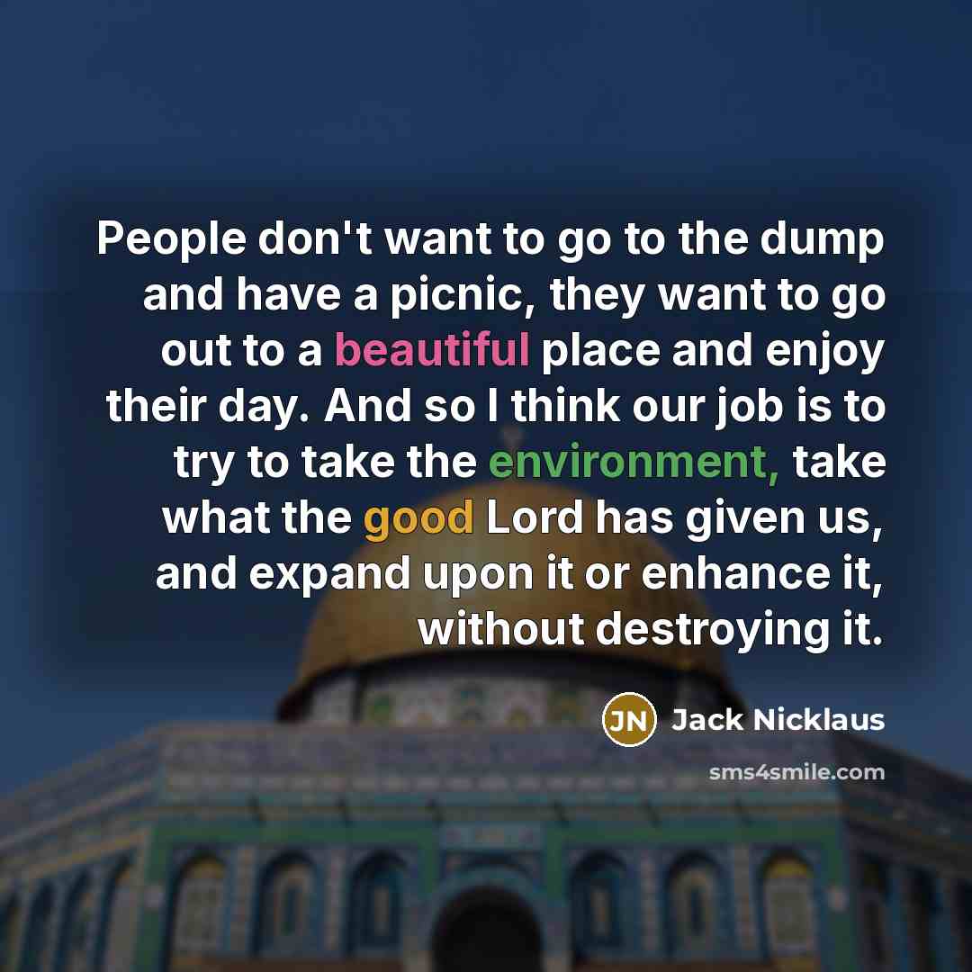 “People don't want to go to the dump and have…” quote by Jack Nicklaus