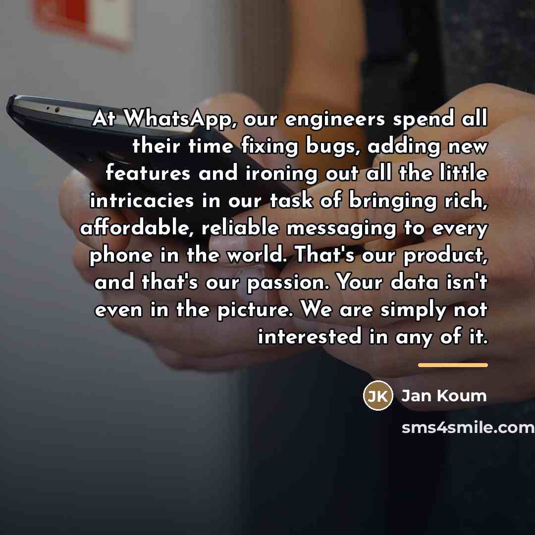 “At WhatsApp, our engineers spend all their time fixing bugs,…” quote by Jan Koum