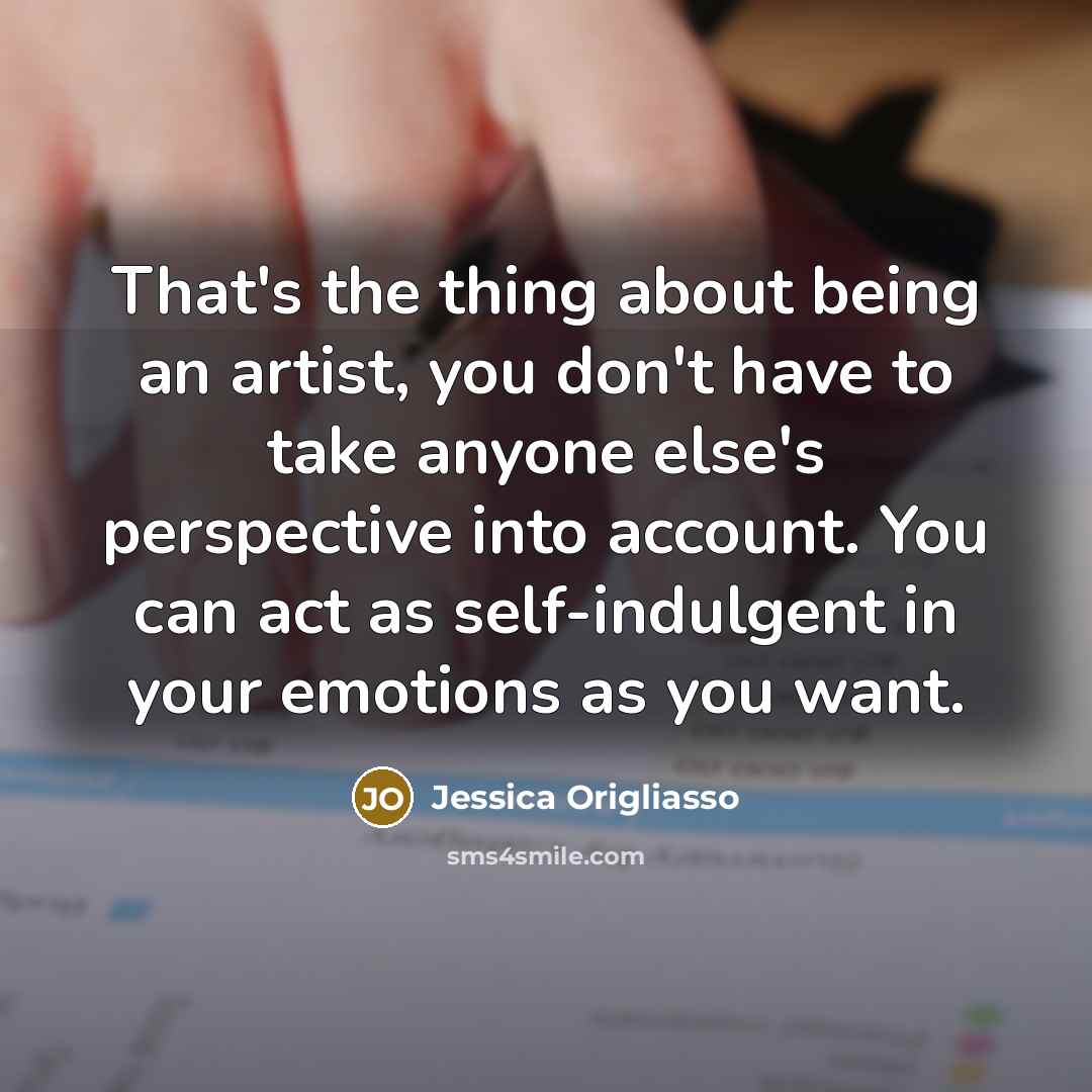“That's the thing about being an artist, you don't have…” quote by Jessica Origliasso
