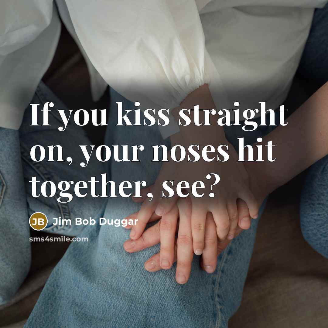 “If you kiss straight on, your noses hit together, see?…” quote by Jim Bob Duggar