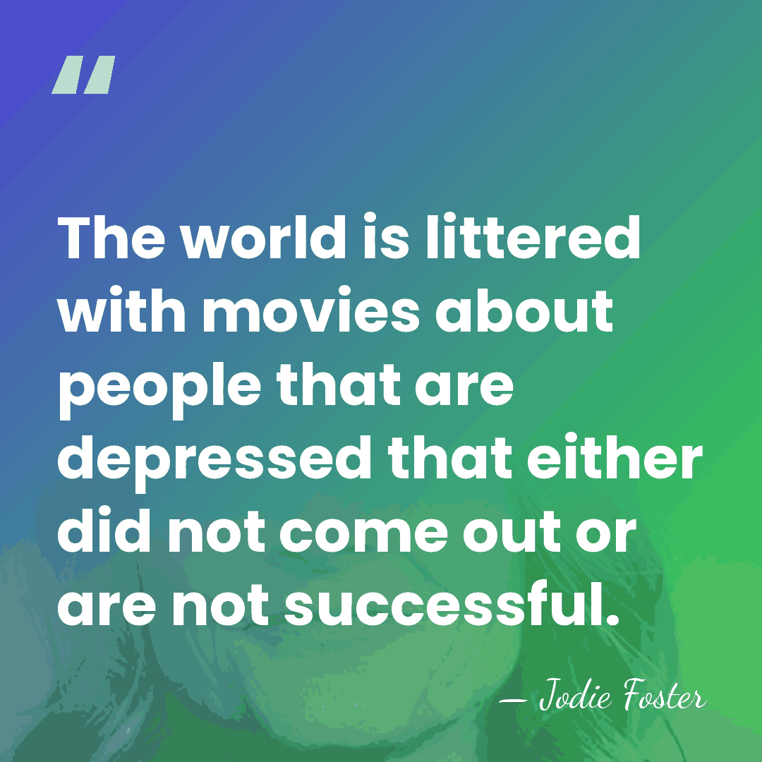 The world is littered with movies about people that are depressed that&hellip; - Jodie Foster
