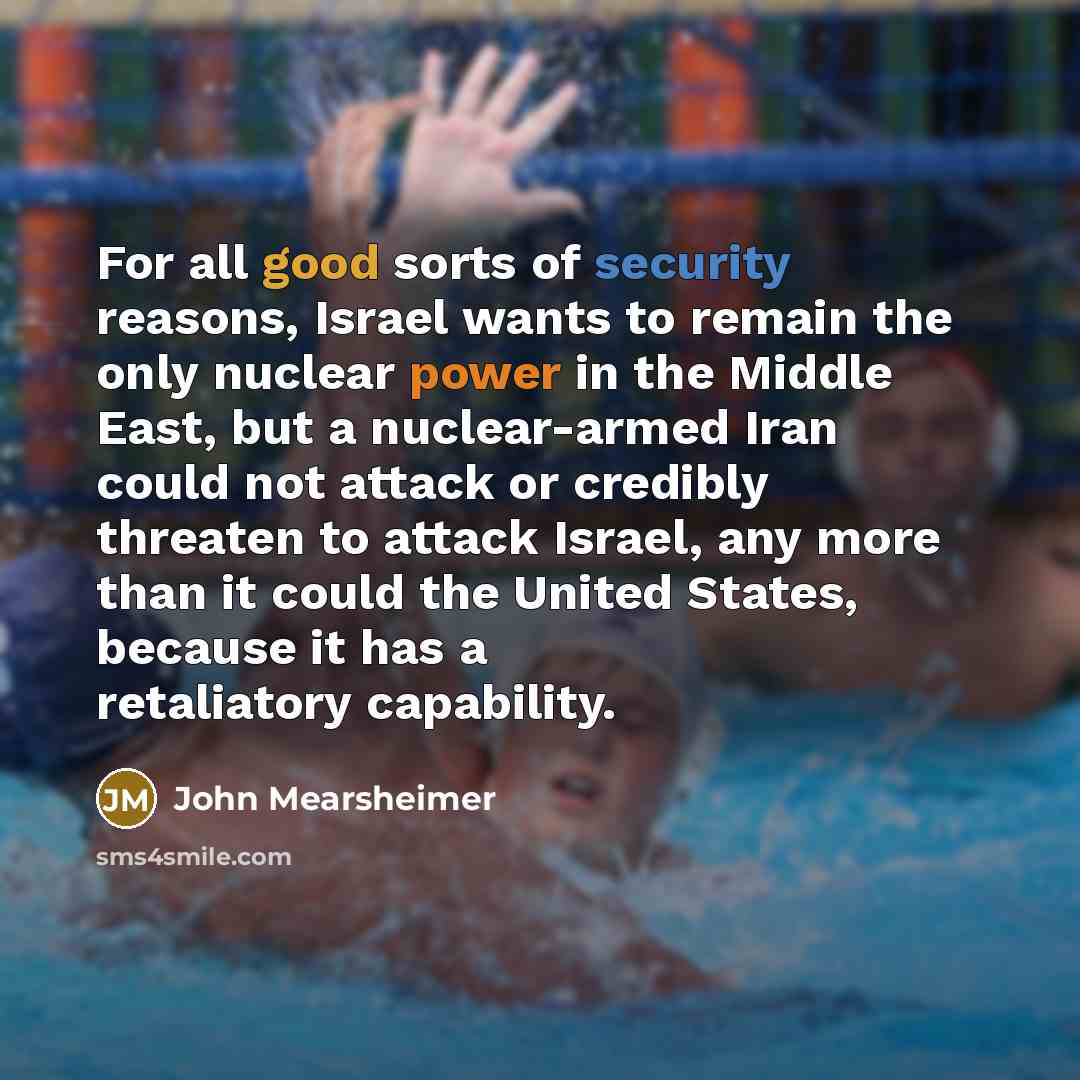 “For all good sorts of security reasons, Israel wants to…” quote by John Mearsheimer