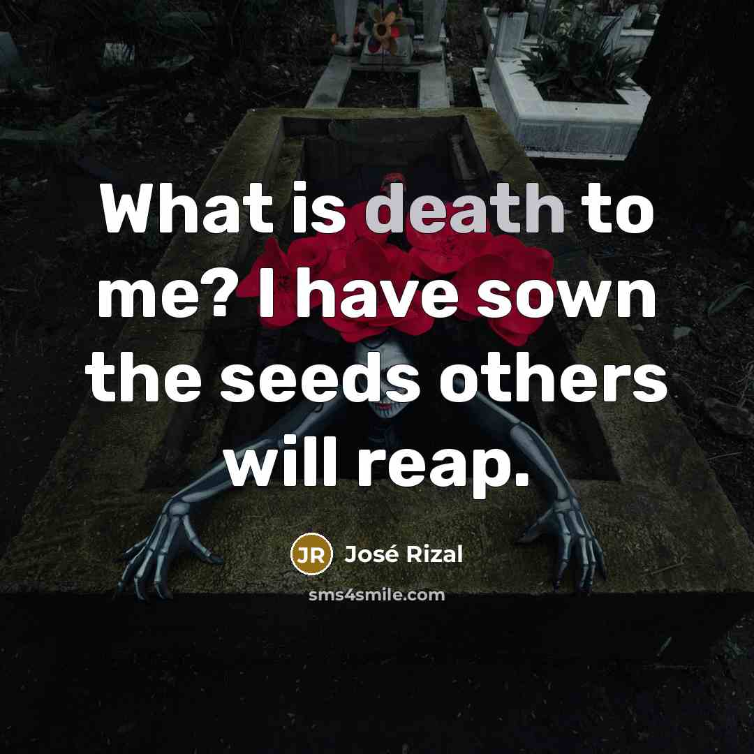 “What is death to me? I have sown the seeds…” quote by Jose Rizal