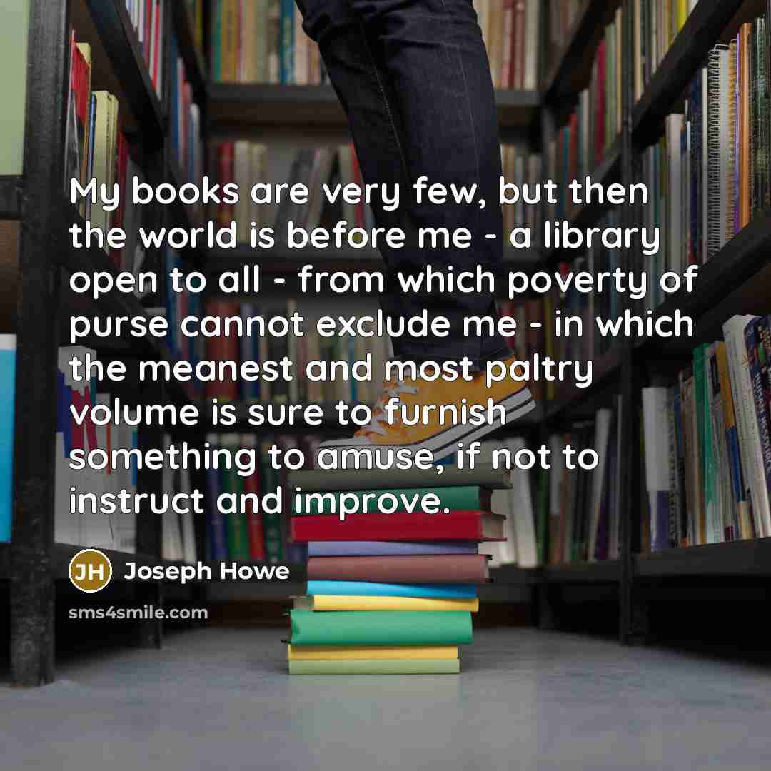 “My books are very few, but then the world is…” quote by Joseph Howe