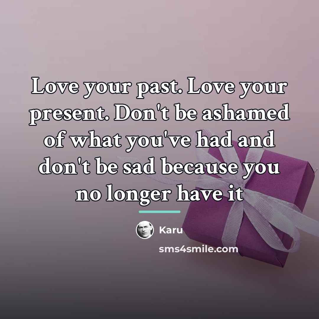 “Love your past. Love your present. Don't be ashamed of…” quote by Karu