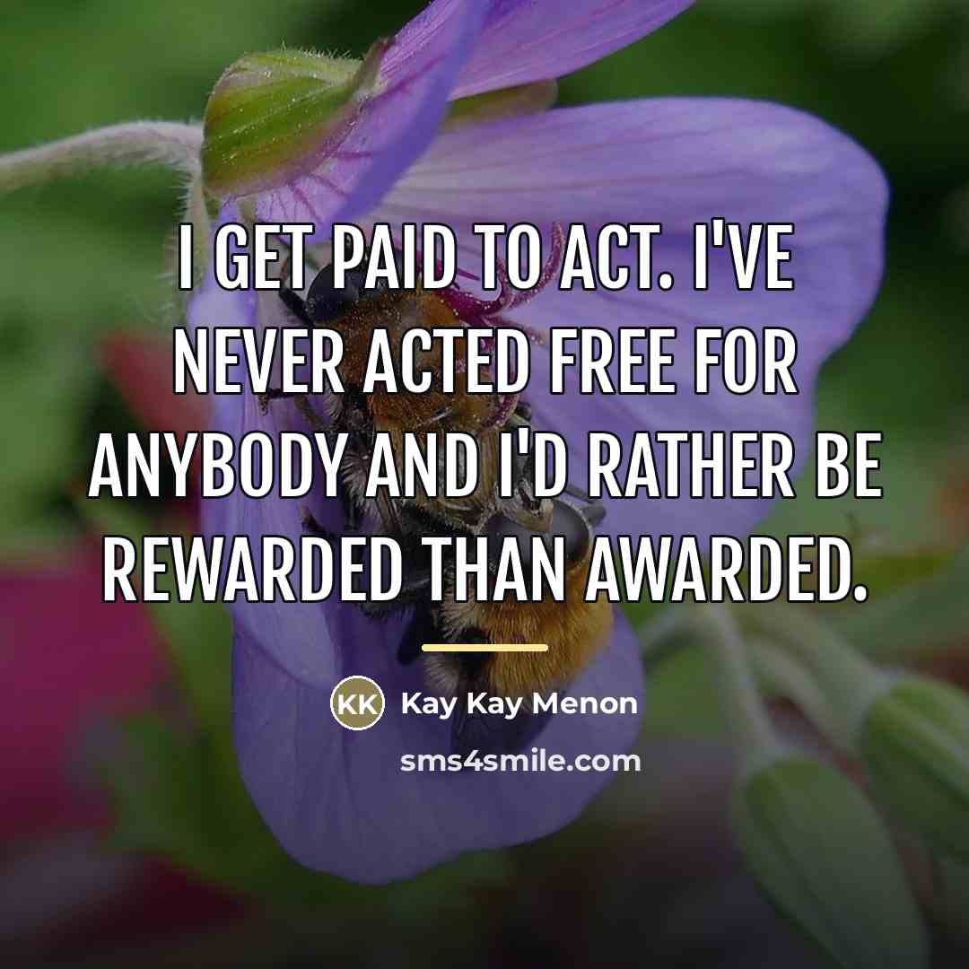 “I get paid to act. I've never acted free for…” quote by Kay Kay Menon