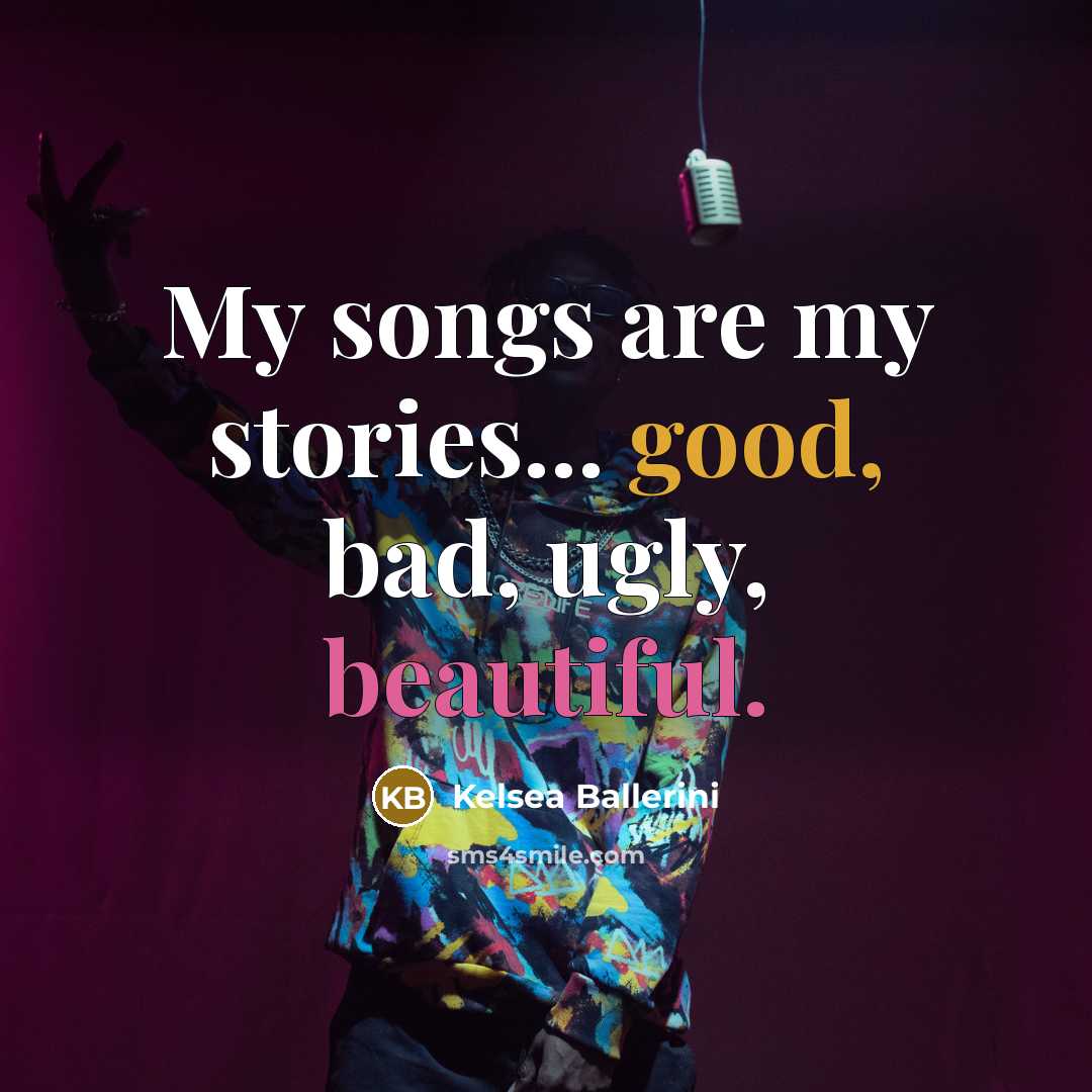 “My songs are my stories... good, bad, ugly, beautiful.…” quote by Kelsea Ballerini