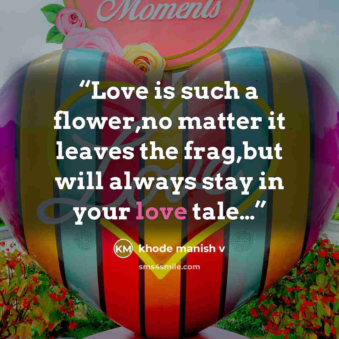 “Love is such a flower,no matter it leaves the frag,but will always stay in your love tale…” quote by khode manish v