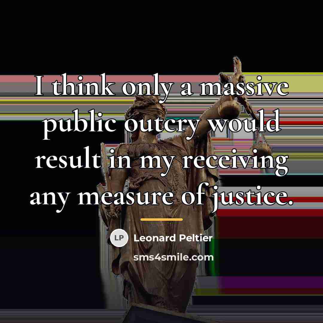 “I think only a massive public outcry would result in…” quote by Leonard Peltier