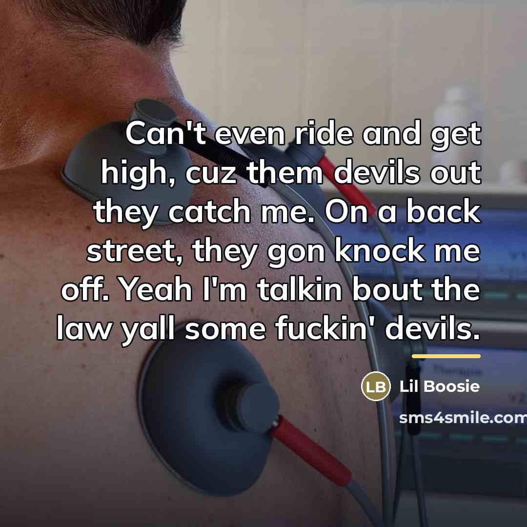 “Can't even ride and get high, cuz them devils out…” quote by Lil Boosie