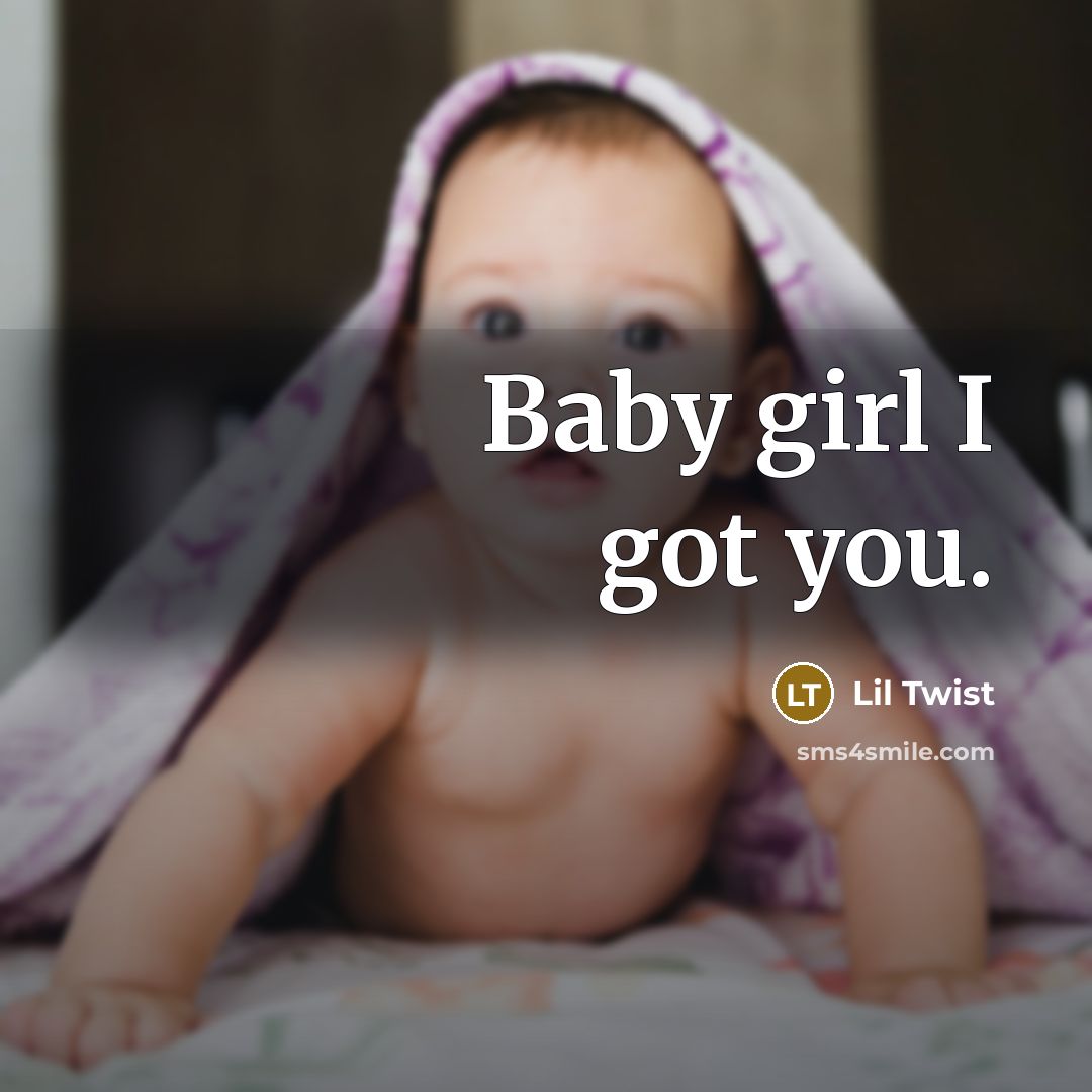 “Baby girl I got you.” quote by Lil Twist