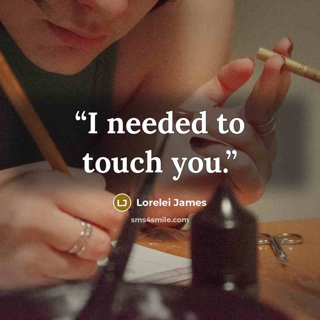 “I needed to touch you.” quote by Lorelei James