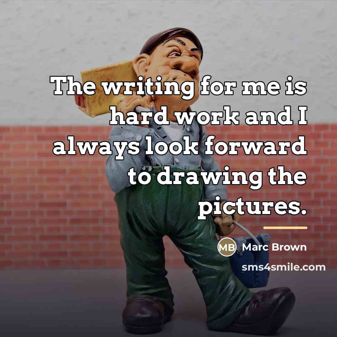 “The writing for me is hard work and I always…” quote by Marc Brown
