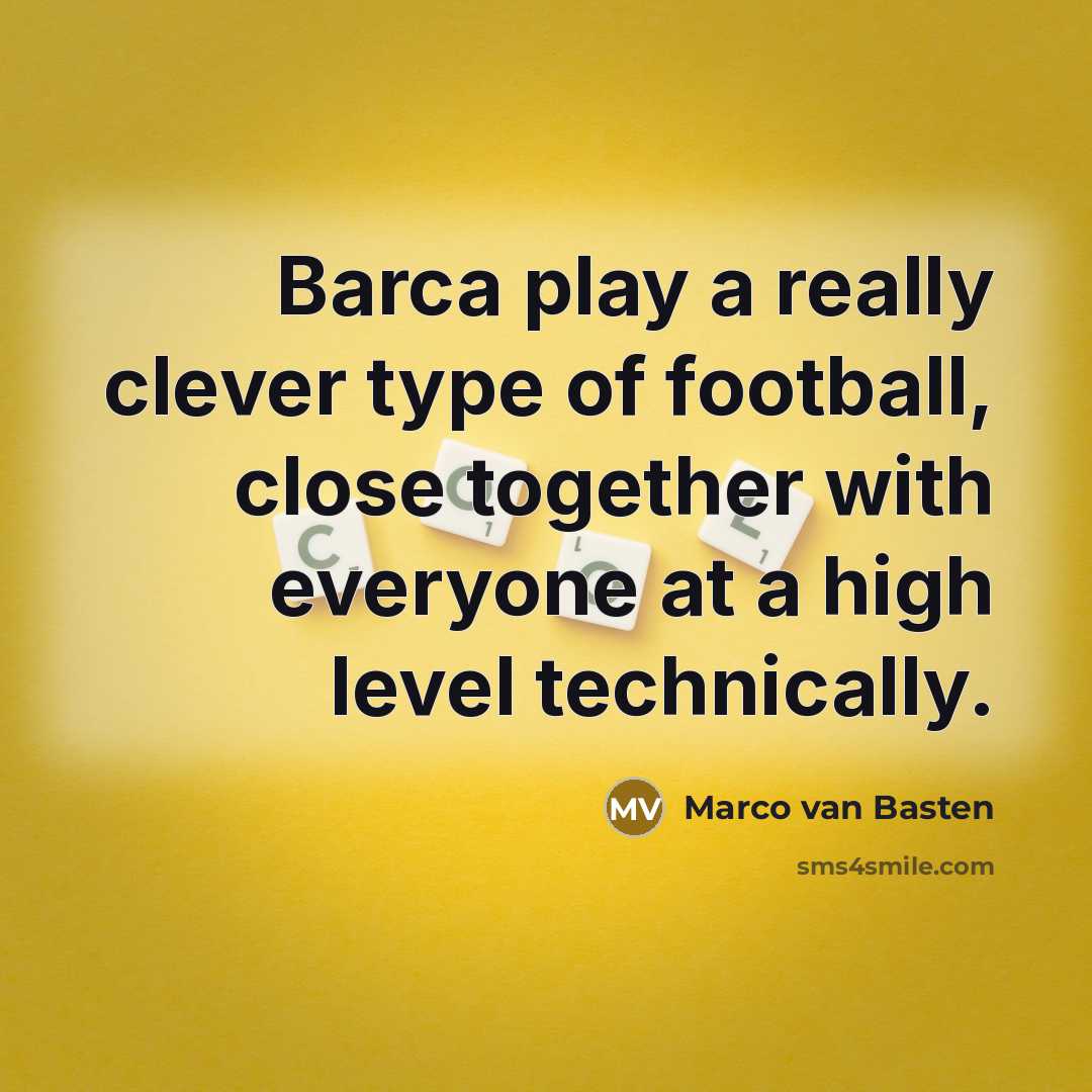 “Barca play a really clever type of football, close together…” quote by Marco van Basten