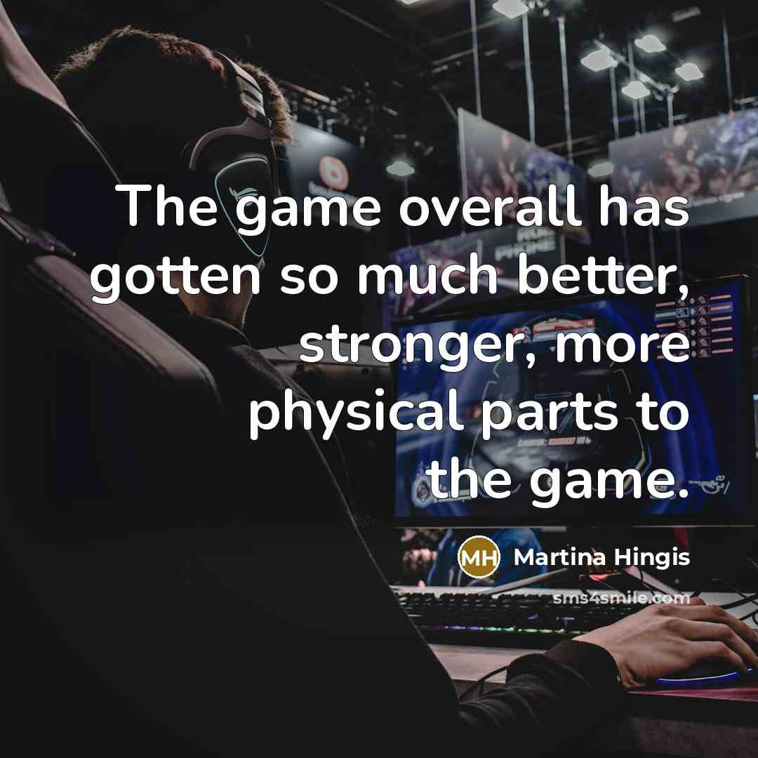 “The game overall has gotten so much better, stronger, more…” quote by Martina Hingis