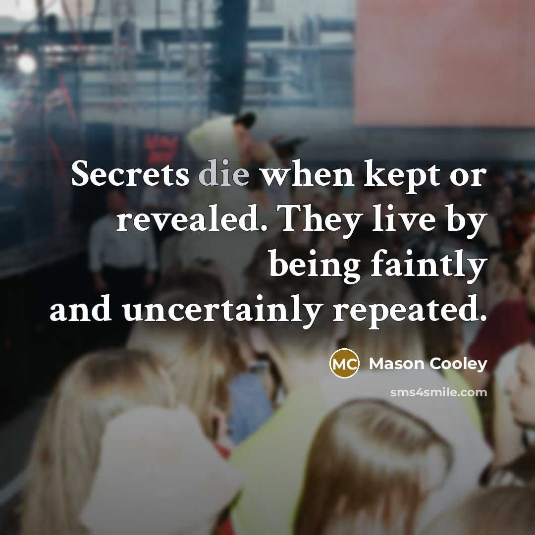 “Secrets die when kept or revealed. They live by being…” quote by Mason Cooley