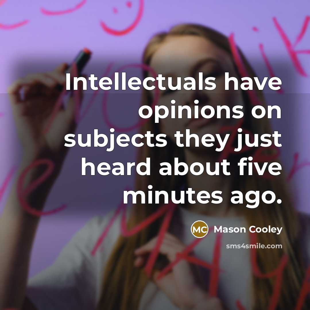 “Intellectuals have opinions on subjects they just heard about five…” quote by Mason Cooley