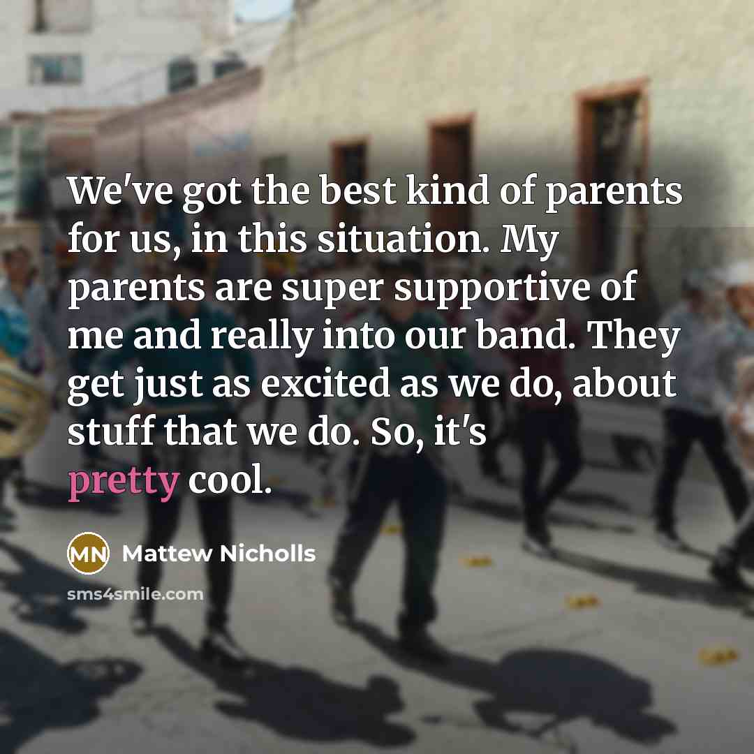 “We've got the best kind of parents for us, in…” quote by Mattew Nicholls