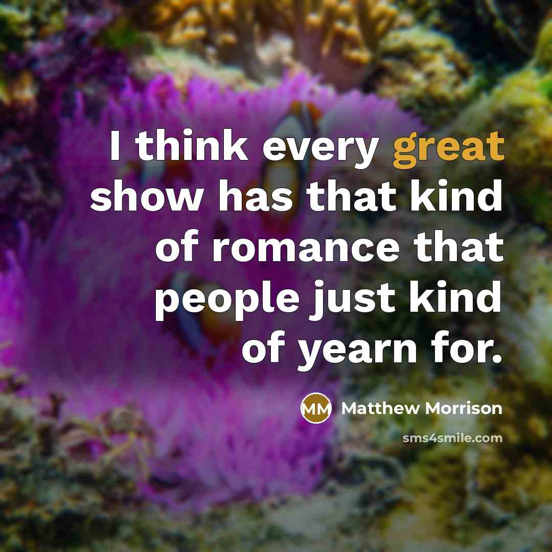 “I think every great show has that kind of romance…” quote by Matthew Morrison