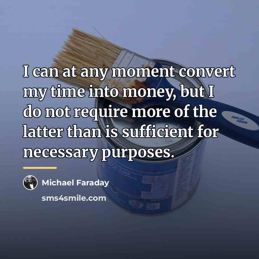 “I can at any moment convert my time into money,…” quote by Michael Faraday