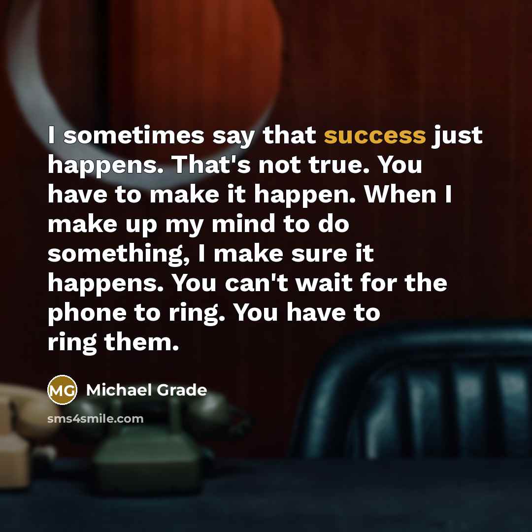 “I sometimes say that success just happens. That's not true.…” quote by Michael Grade