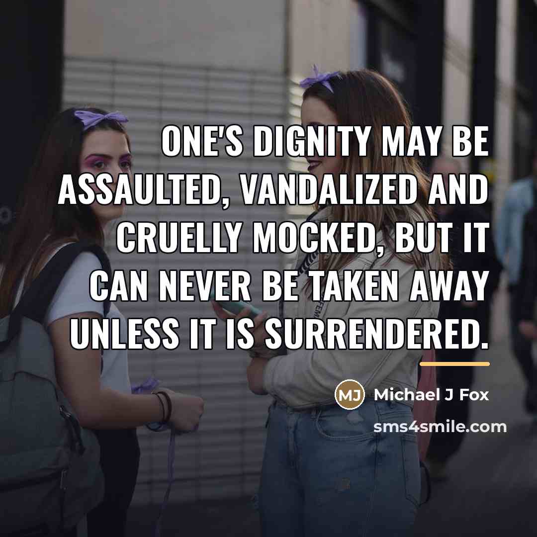“One's dignity may be assaulted, vandalized and cruelly mocked, but…” quote by Michael J Fox