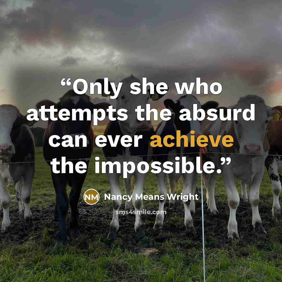 “Only she who attempts the absurd can ever achieve the impossible.” quote by Nancy Means Wright