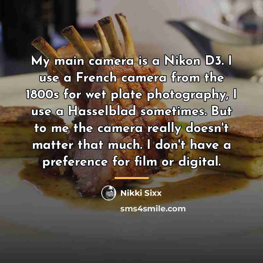 “My main camera is a Nikon D3. I use a…” quote by Nikki Sixx