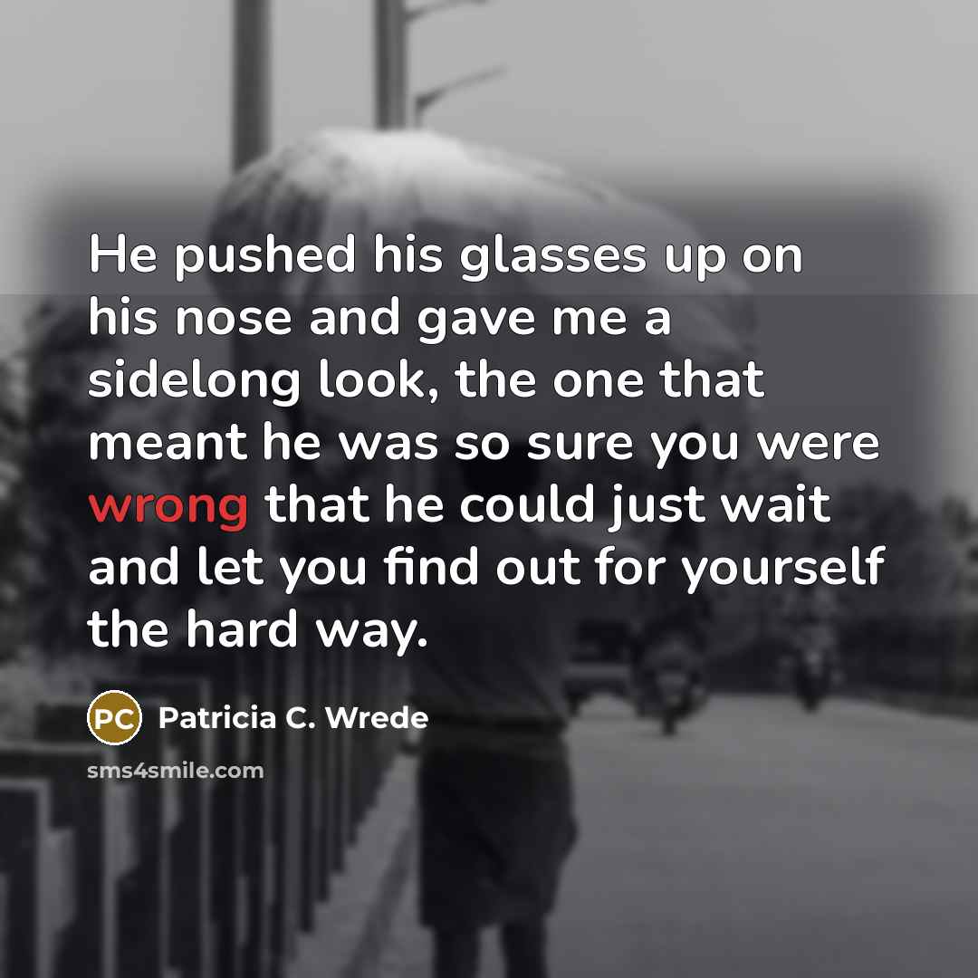 “He pushed his glasses up on his nose and gave…” quote by Patricia C. Wrede